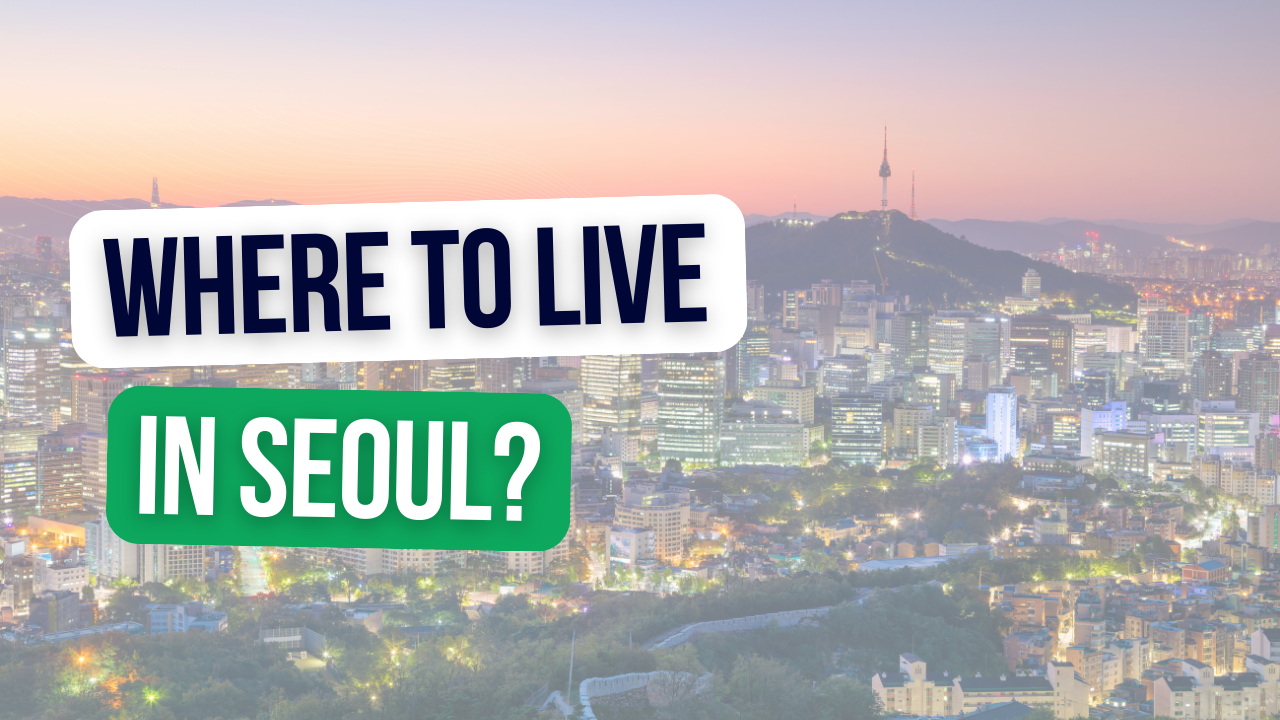 🏠 Những khu vực tốt nhất để sinh sống dành cho sinh viên quốc tế tại Seoul